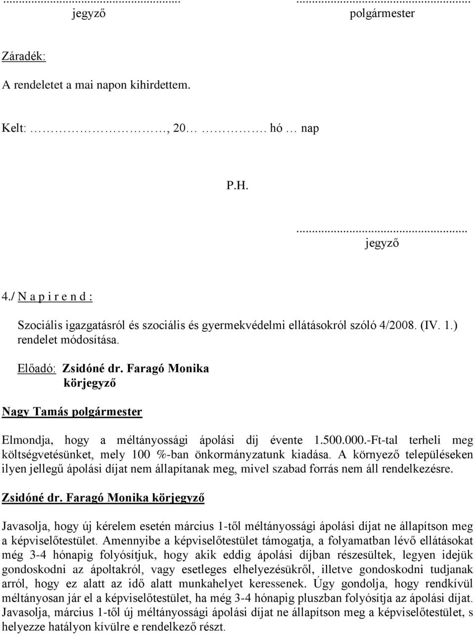 Faragó Monika körjegyző Elmondja, hogy a méltányossági ápolási díj évente 1.500.000.-Ft-tal terheli meg költségvetésünket, mely 100 %-ban önkormányzatunk kiadása.