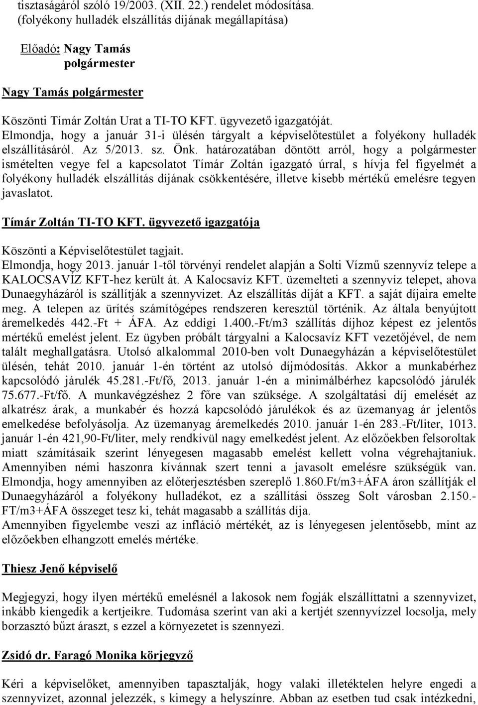 határozatában döntött arról, hogy a polgármester ismételten vegye fel a kapcsolatot Tímár Zoltán igazgató úrral, s hívja fel figyelmét a folyékony hulladék elszállítás díjának csökkentésére, illetve