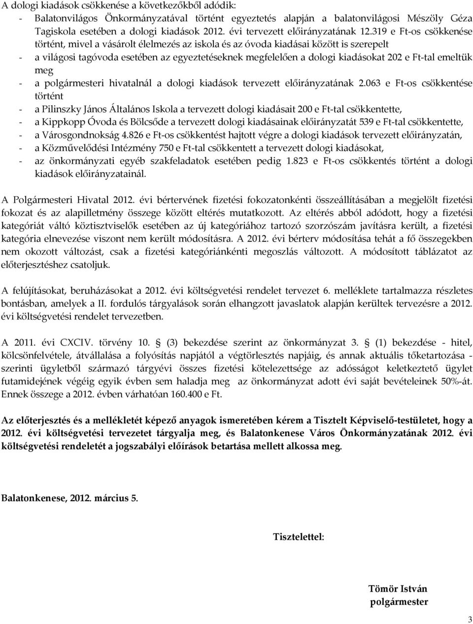 319 e Ft-os csökkenése történt, mivel a vásárolt élelmezés az iskola és az óvoda kiadásai között is szerepelt - a világosi tagóvoda esetében az egyeztetéseknek megfelelően a dologi kiadásokat 202 e