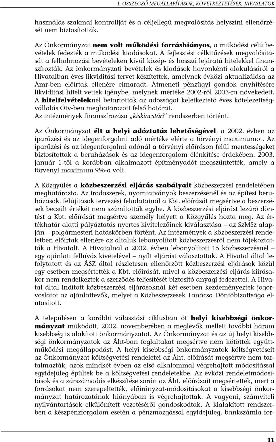 A fejlesztési célkitűzések megvalósítását a felhalmozási bevételeken kívül közép- és hosszú lejáratú hitelekkel finanszírozták.