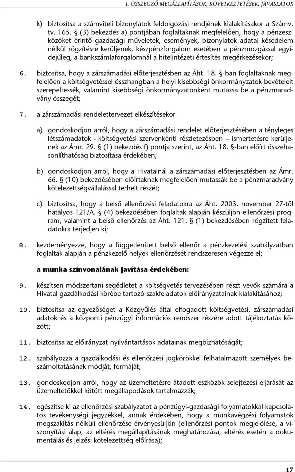 pénzmozgással egyidejűleg, a bankszámlaforgalomnál a hitelintézeti értesítés megérkezésekor; 6. biztosítsa, hogy a zárszámadási előterjesztésben az Áht. 18.