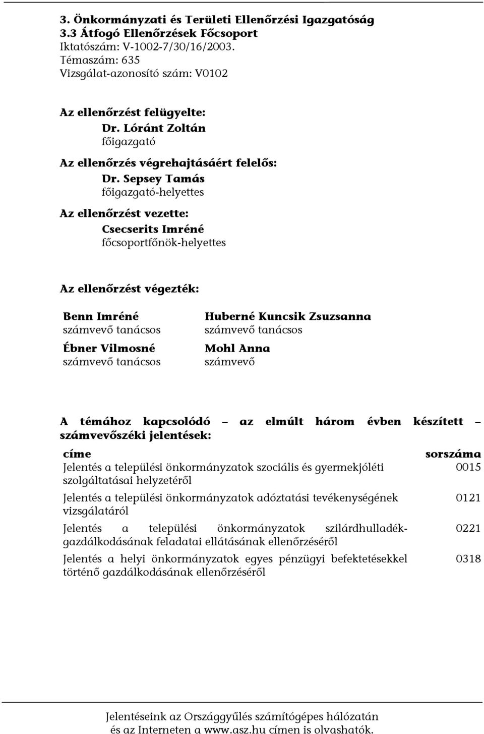 Sepsey Tamás főigazgató-helyettes Az ellenőrzést vezette: Csecserits Imréné főcsoportfőnök-helyettes Az ellenőrzést végezték: Benn Imréné számvevő tanácsos Ébner Vilmosné számvevő tanácsos Huberné