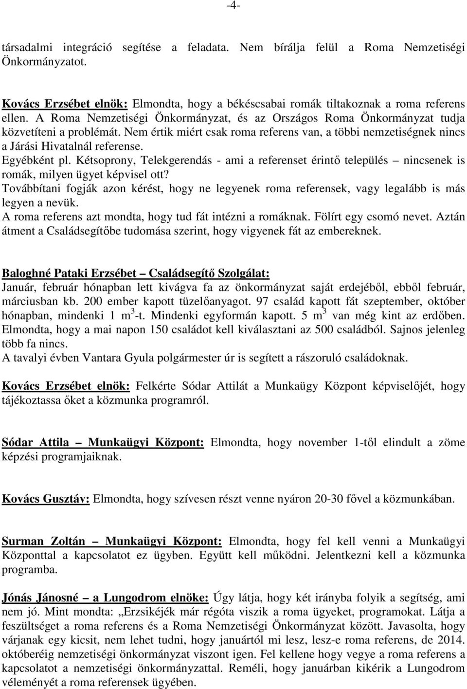 Egyébként pl. Kétsoprony, Telekgerendás - ami a referenset érintő település nincsenek is romák, milyen ügyet képvisel ott?