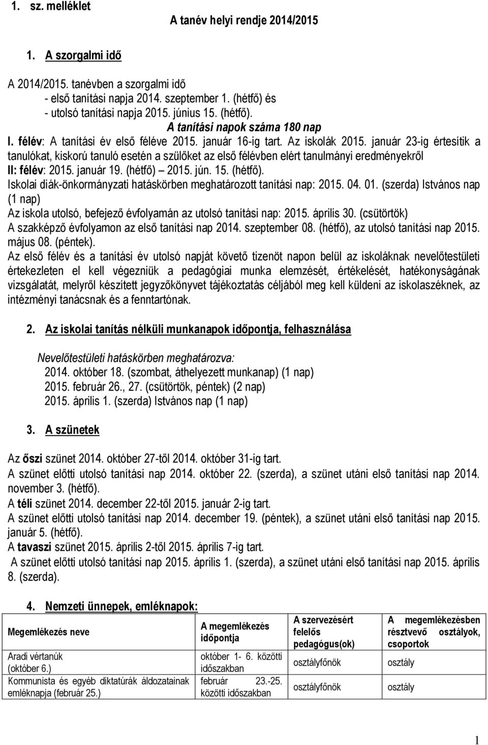 január 23-ig értesítik a tanulókat, kiskorú tanuló esetén a szülőket az első félévben elért tanulmányi eredményekről II: félév: 2015. január 19. (hétfő) 