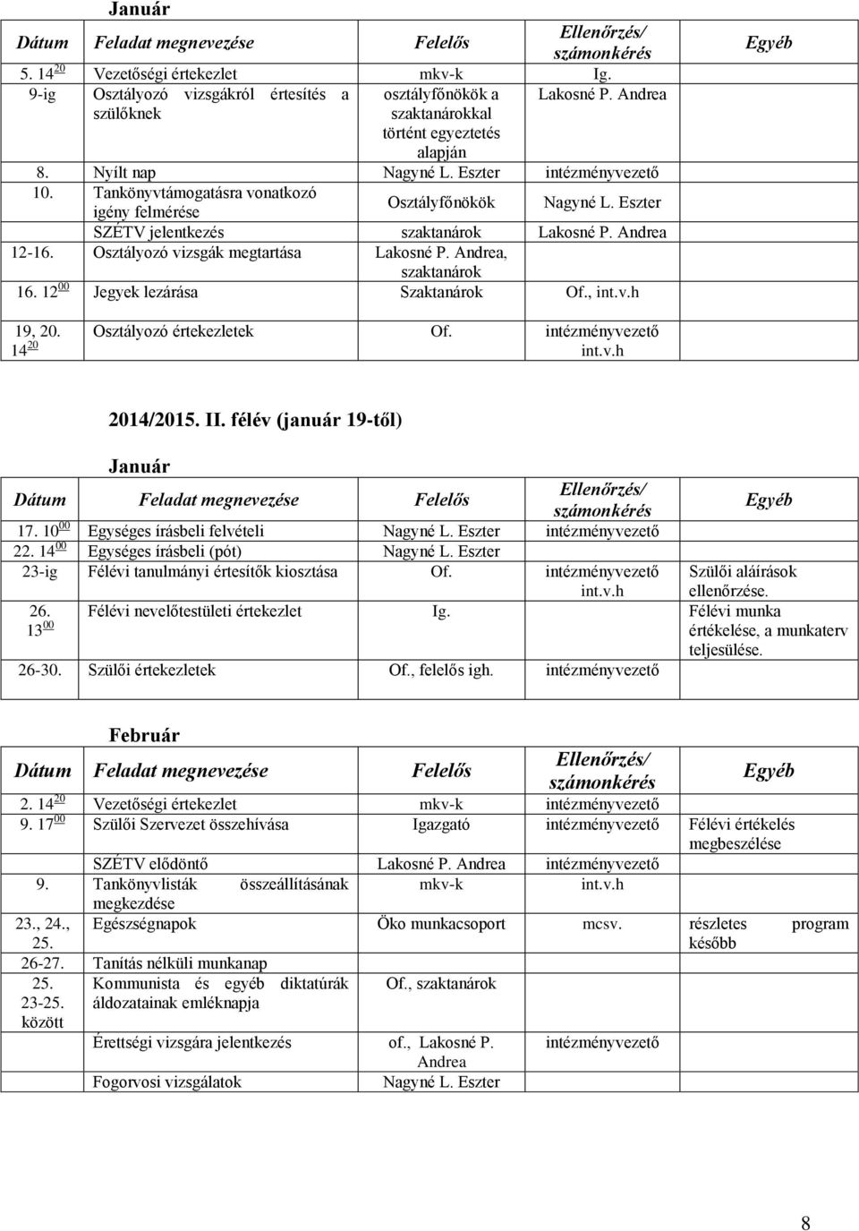 Andrea, szaktanárok 16. 12 00 Jegyek lezárása Szaktanárok Of., int.v.h 19, 20. Osztályozó értekezletek Of. 14 20 int.v.h 2014/2015. II. félév (január 19-től) Január 17.