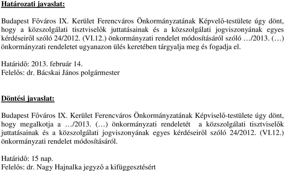 (VI.12.) önkormányzati rendelet módosításáról szóló /2013. ( ) önkormányzati rendeletet ugyanazon ülés keretében tárgyalja meg és fogadja el. Határidő: 2013. február 14. Felelős: dr.