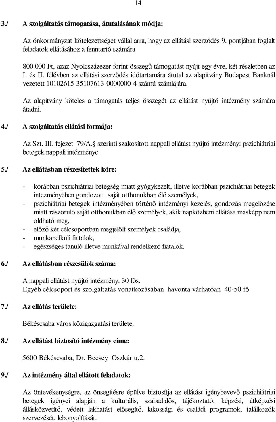 félévben az ellátási szerződés időtartamára átutal az alapítvány Budapest Banknál vezetett 10102615-35107613-0000000-4 számú számlájára.