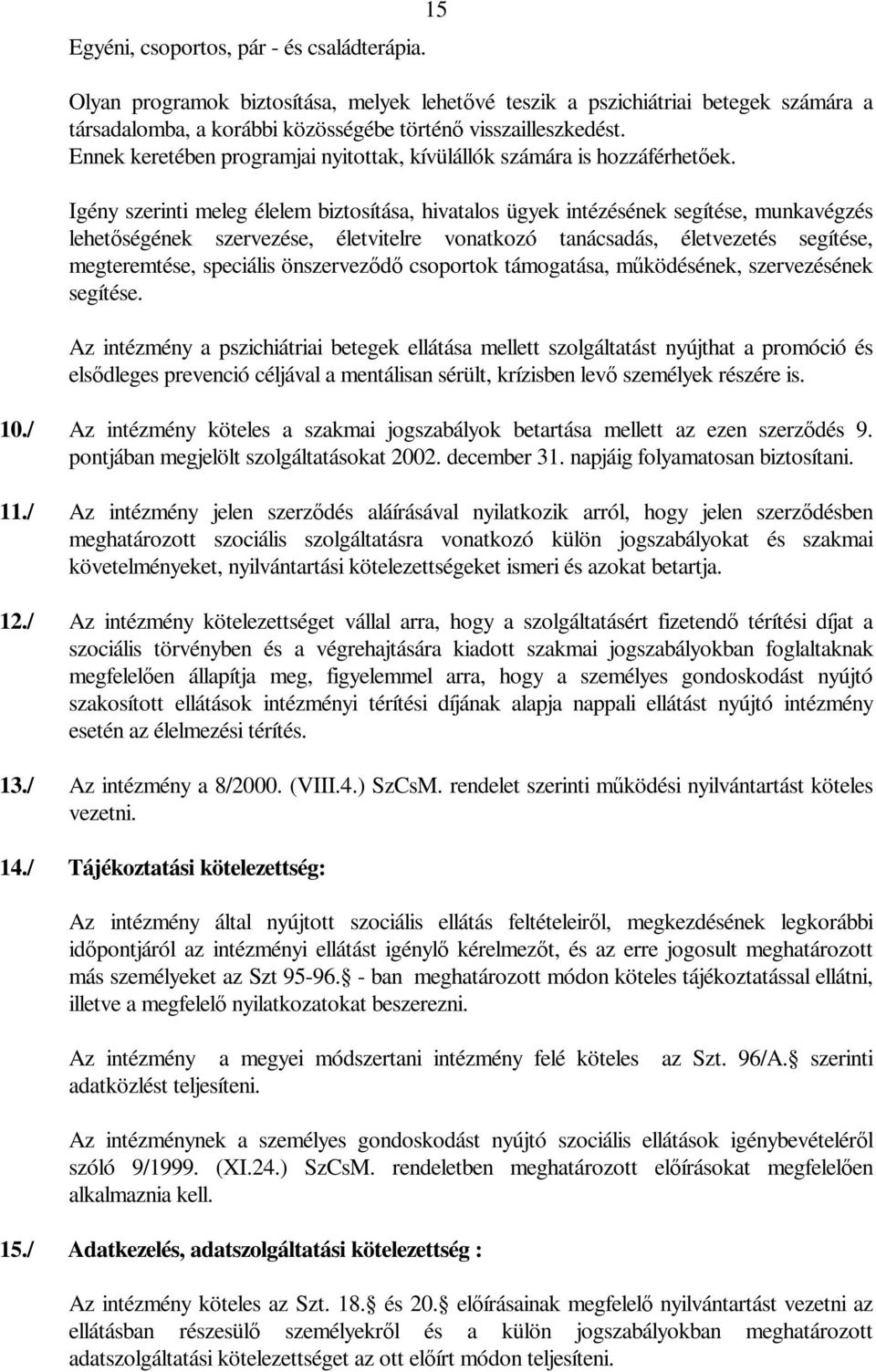 Igény szerinti meleg élelem biztosítása, hivatalos ügyek intézésének segítése, munkavégzés lehetőségének szervezése, életvitelre vonatkozó tanácsadás, életvezetés segítése, megteremtése, speciális