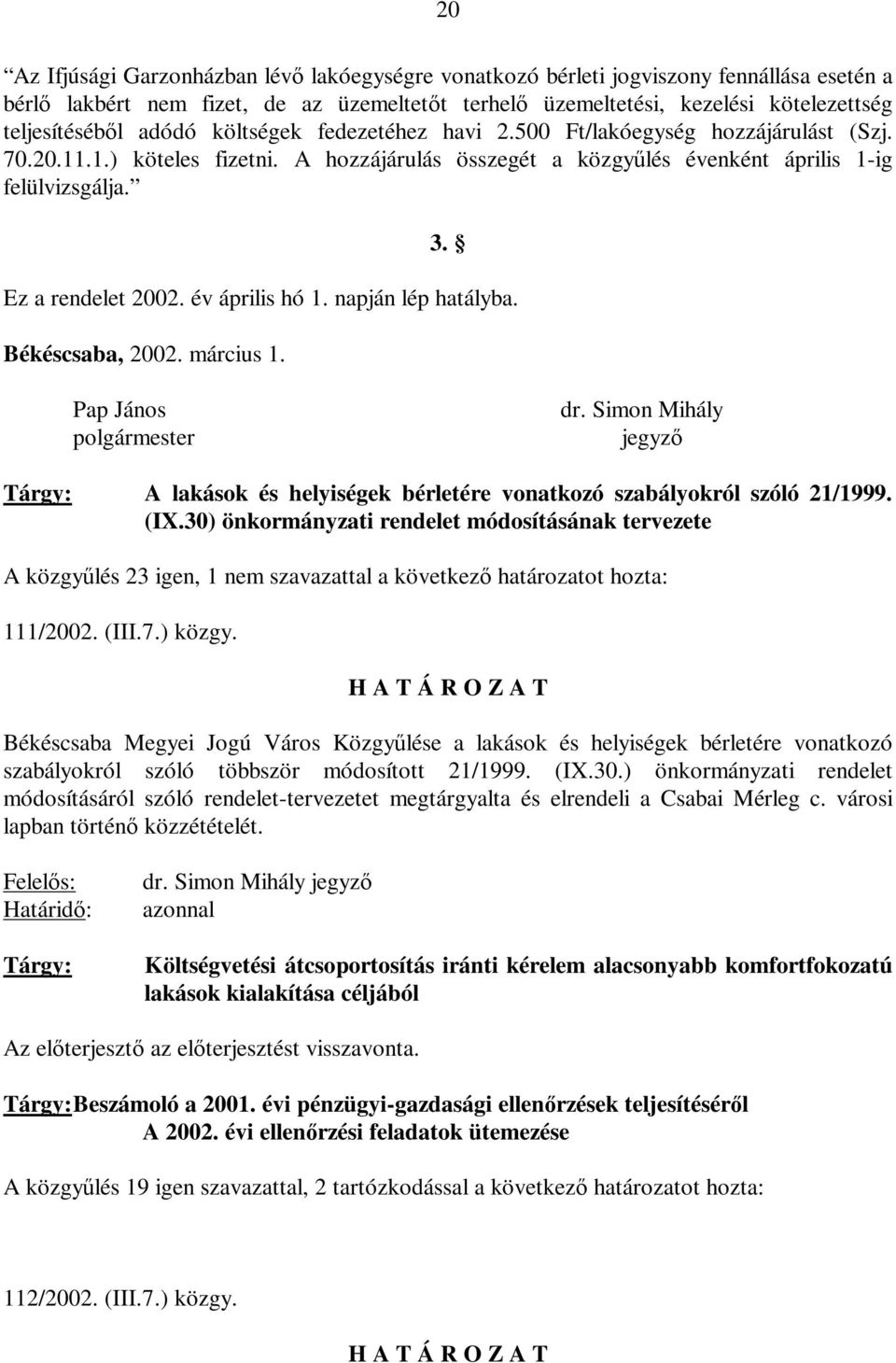 év április hó 1. napján lép hatályba. Békéscsaba, 2002. március 1. Pap János polgármester dr. Simon Mihály jegyző Tárgy: A lakások és helyiségek bérletére vonatkozó szabályokról szóló 21/1999. (IX.