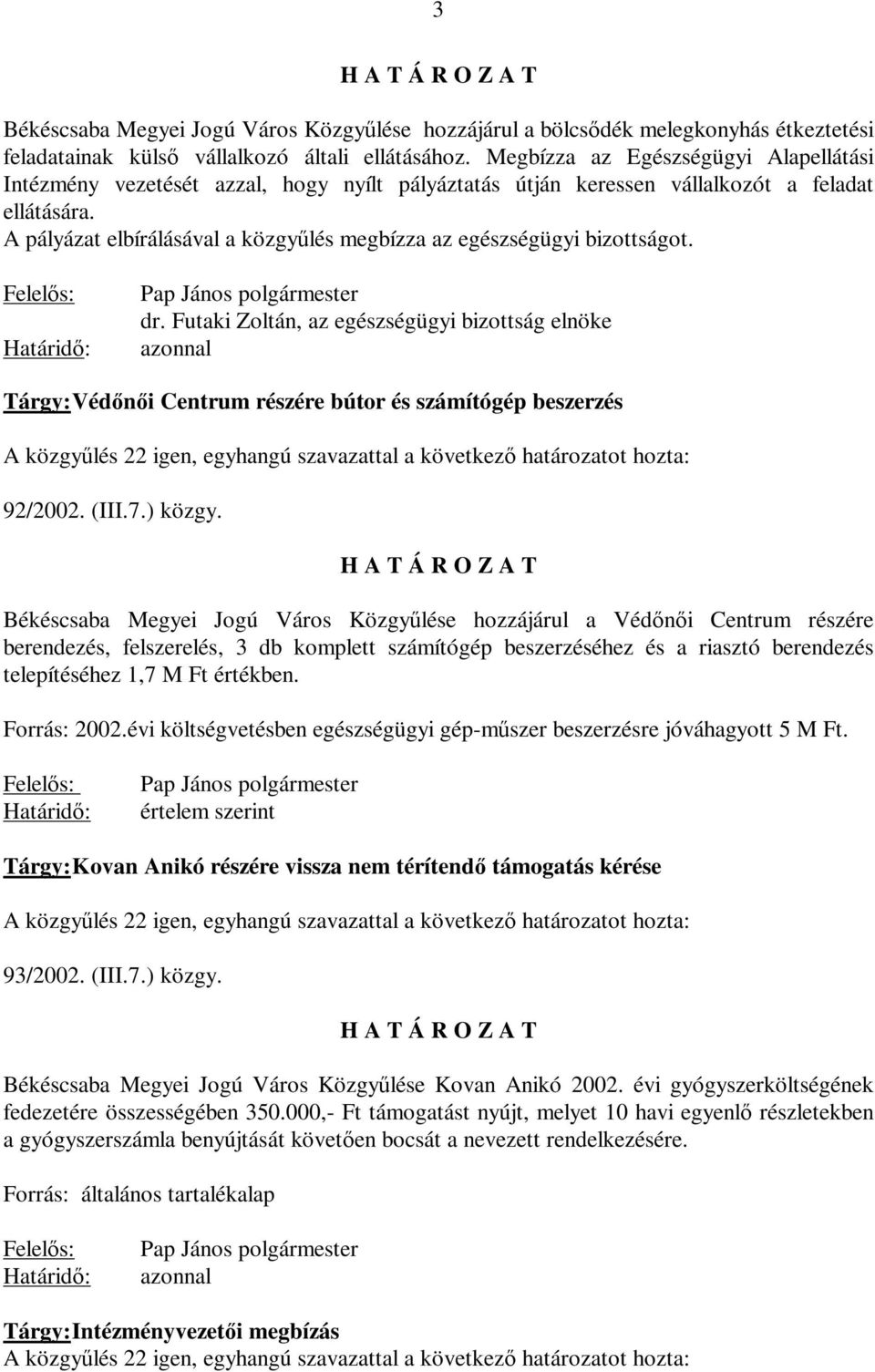 A pályázat elbírálásával a közgyűlés megbízza az egészségügyi bizottságot. Pap János polgármester dr.