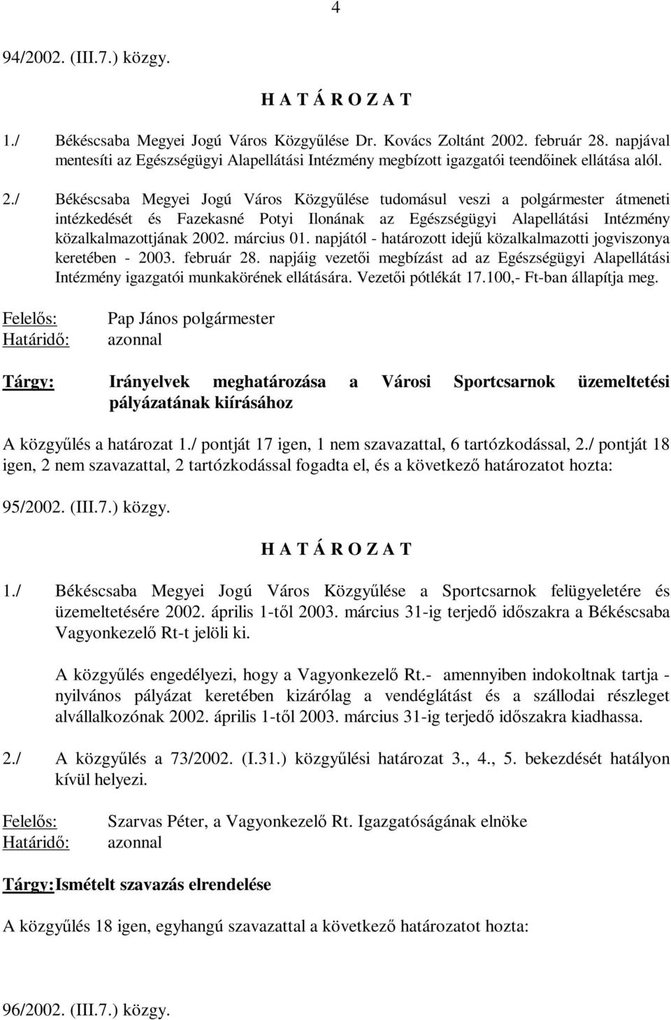 / Békéscsaba Megyei Jogú Város Közgyűlése tudomásul veszi a polgármester átmeneti intézkedését és Fazekasné Potyi Ilonának az Egészségügyi Alapellátási Intézmény közalkalmazottjának 2002. március 01.