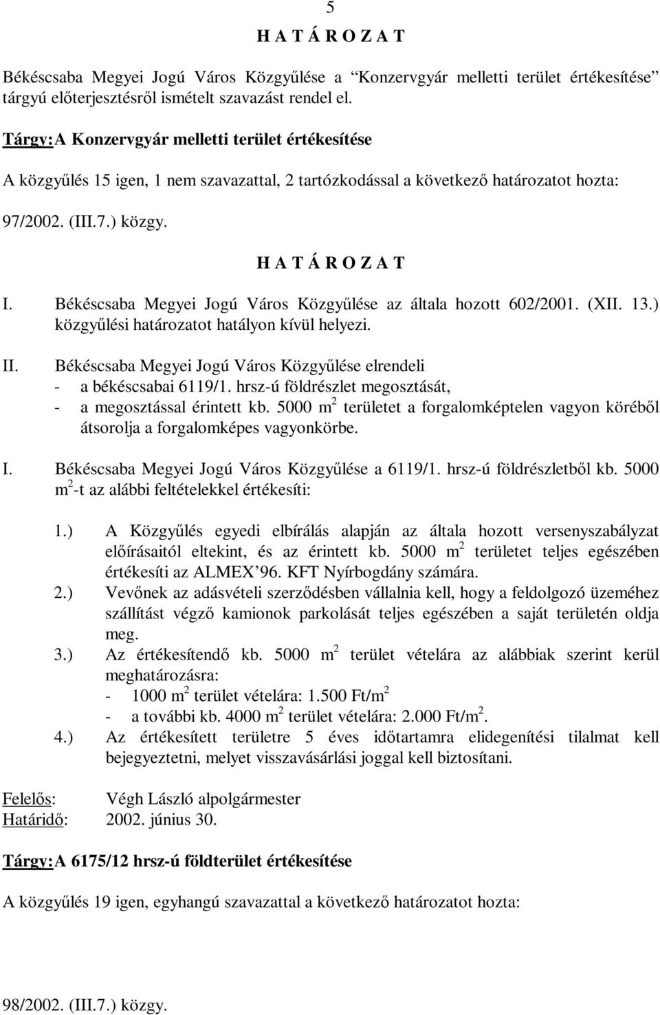 Békéscsaba Megyei Jogú Város Közgyűlése az általa hozott 602/2001. (XII. 13.) közgyűlési határozatot hatályon kívül helyezi. II.