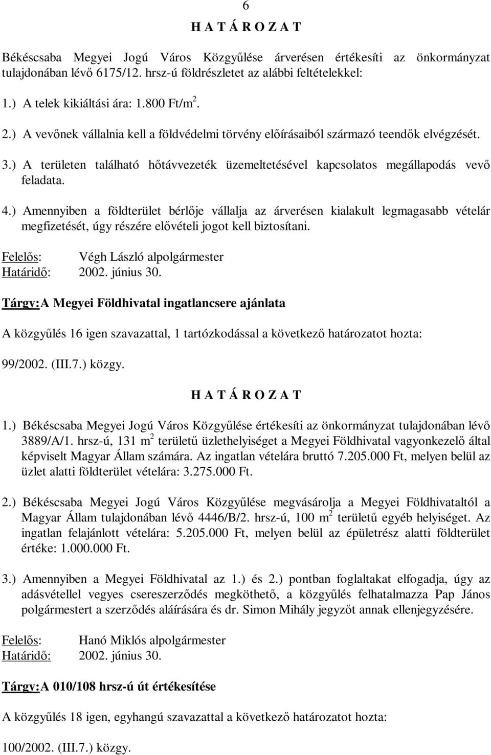 ) Amennyiben a földterület bérlője vállalja az árverésen kialakult legmagasabb vételár megfizetését, úgy részére elővételi jogot kell biztosítani. Végh László alpolgármester 2002. június 30.