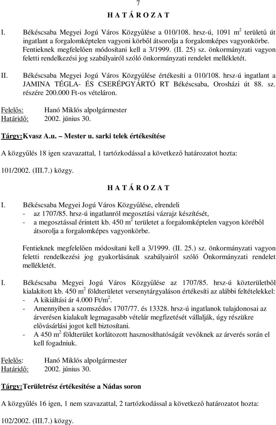 Békéscsaba Megyei Jogú Város Közgyűlése értékesíti a 010/108. hrsz-ú ingatlant a JAMINA TÉGLA- ÉS CSERÉPGYÁRTÓ RT Békéscsaba, Orosházi út 88. sz. részére 200.000 Ft-os vételáron.