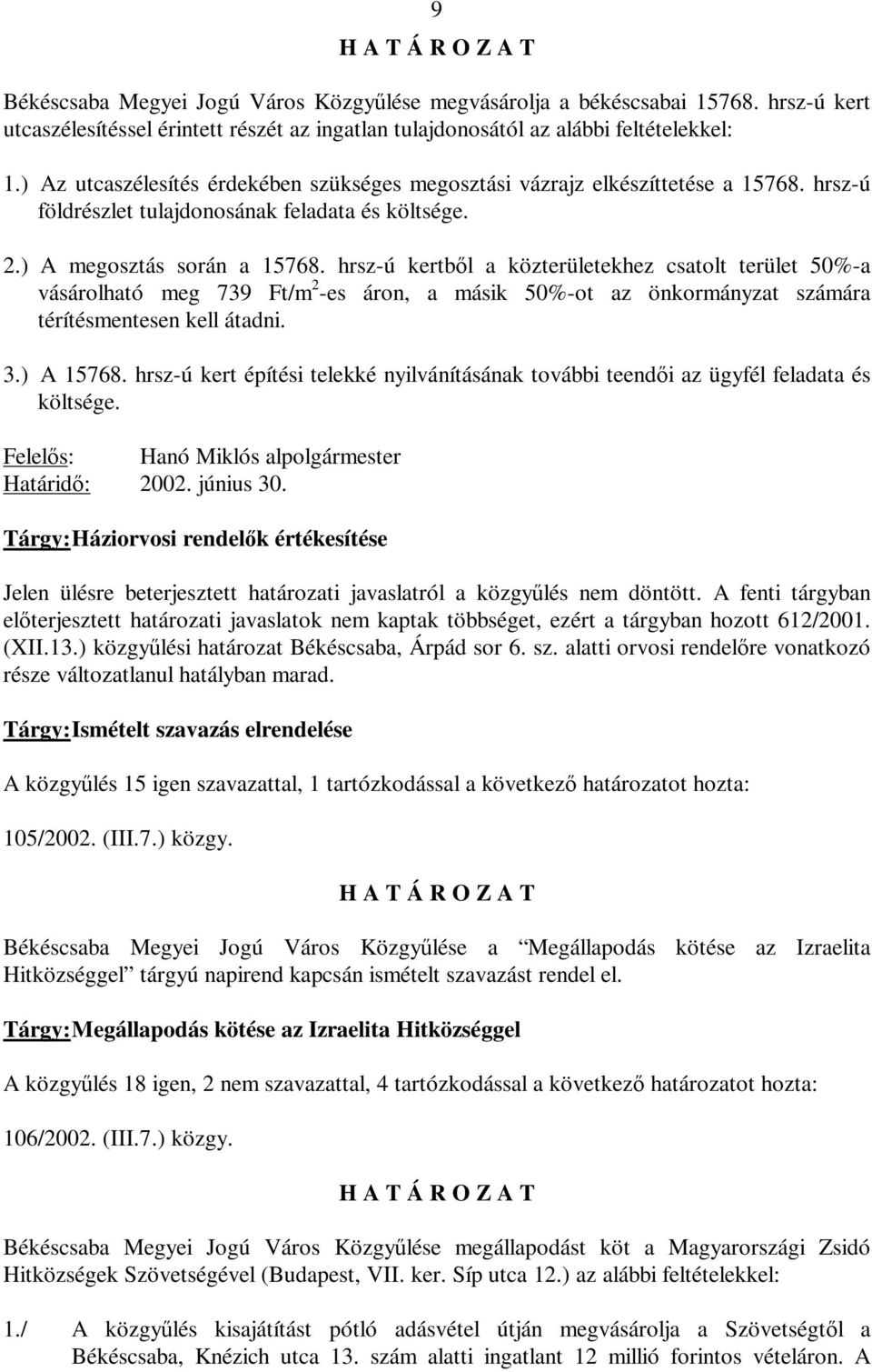 hrsz-ú kertből a közterületekhez csatolt terület 50%-a vásárolható meg 739 Ft/m 2 -es áron, a másik 50%-ot az önkormányzat számára térítésmentesen kell átadni. 3.) A 15768.