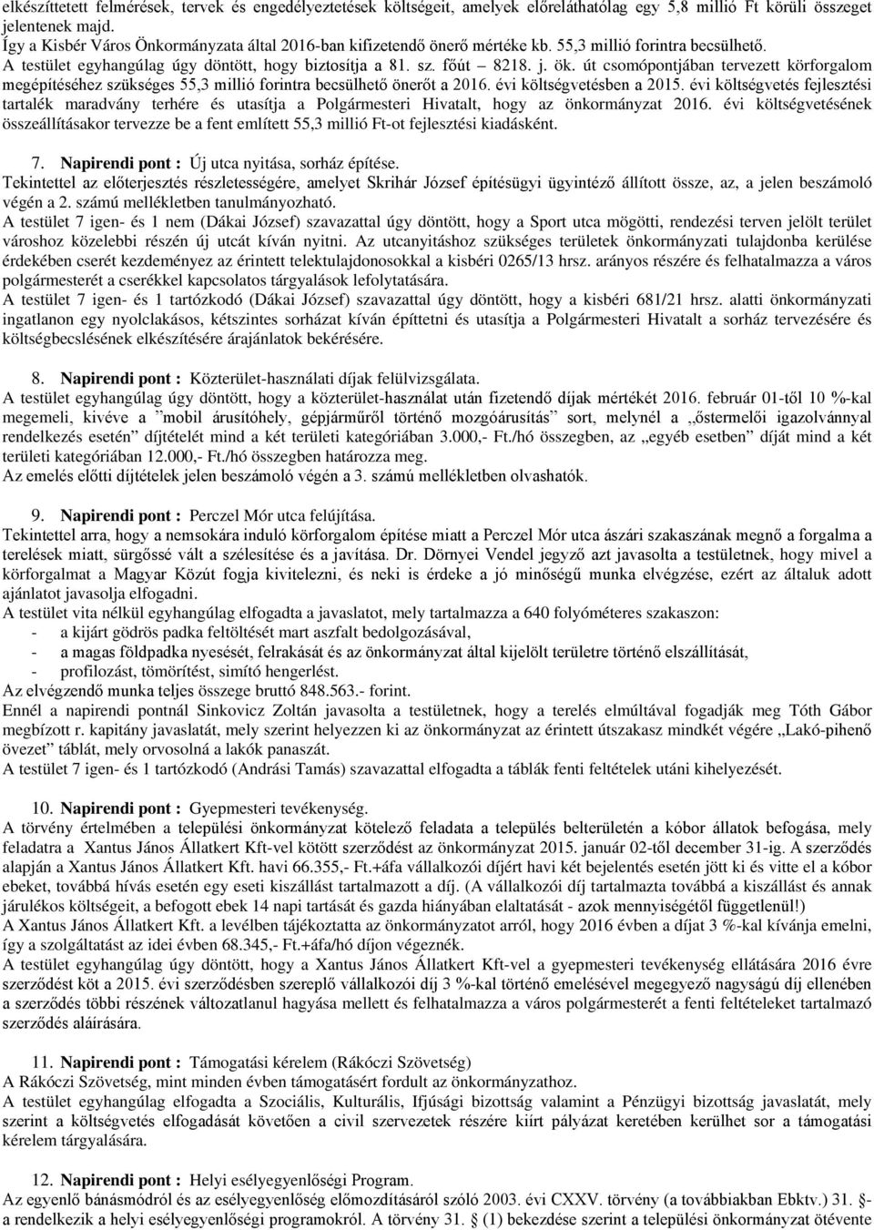 út csomópontjában tervezett körforgalom megépítéséhez szükséges 55,3 millió forintra becsülhető önerőt a 2016. évi költségvetésben a 2015.