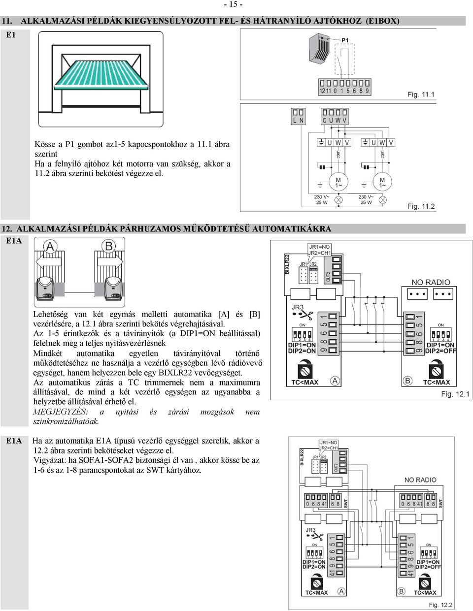 ALKALMAZÁSI PÉLDÁK PÁRHUZAMOS MŰKÖDTETÉSŰ AUTOMATIKÁKRA E1A Lehetőség van két egymás melletti automatika [A] és [B] vezérlésére, a 12.1 ábra szerinti bekötés végrehajtásával.