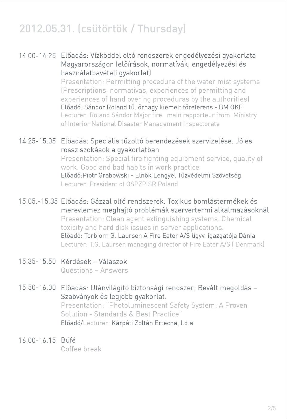 mist systems (Prescriptions, normativas, experiences of permitting and experiences of hand overing proceduras by the authorities) Előadó: Sándor Roland tű.