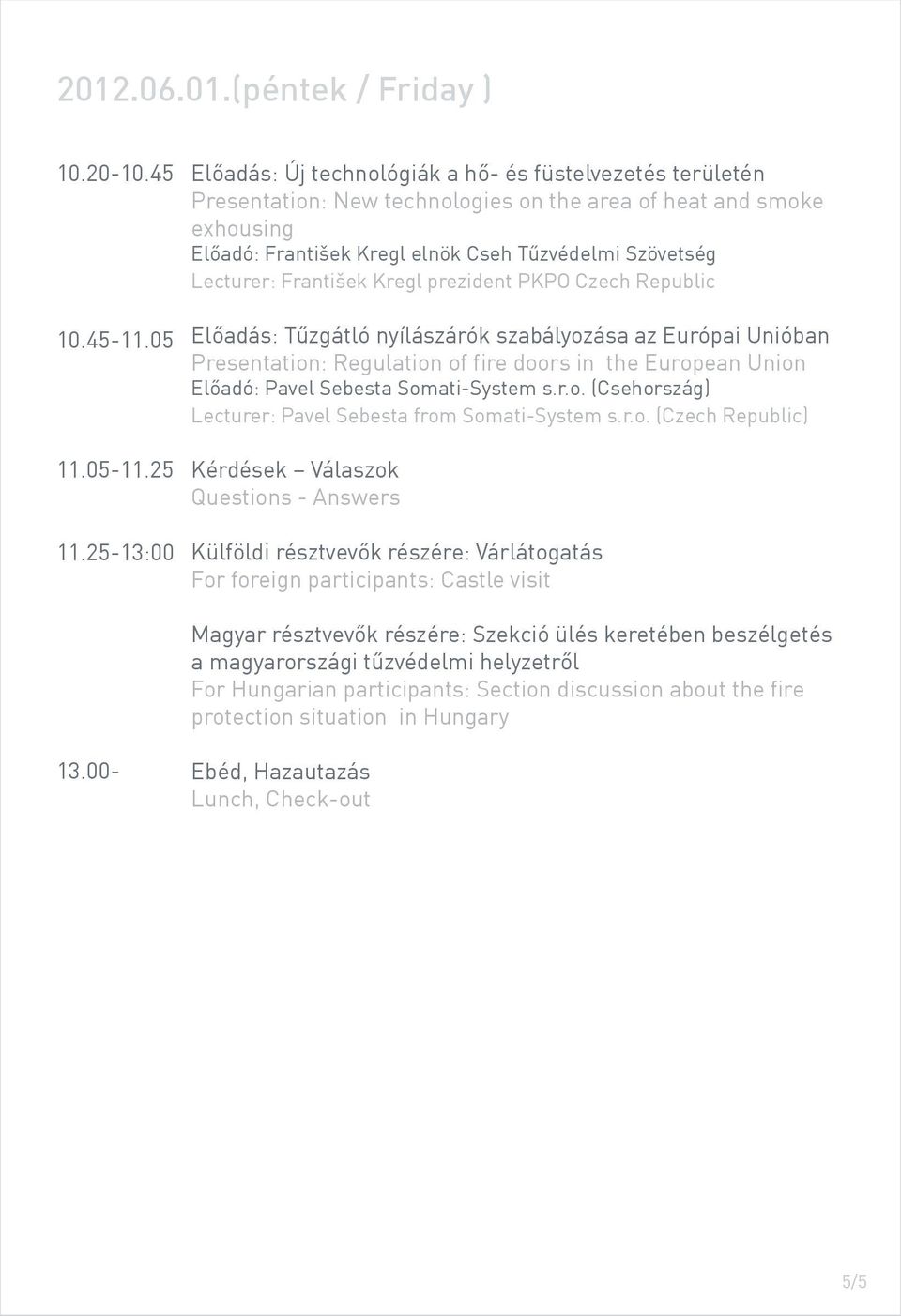 Lecturer: František Kregl prezident PKPO Czech Republic Előadás: Tűzgátló nyílászárók szabályozása az Európai Unióban Presentation: Regulation of fire doors in the European Union Előadó: Pavel