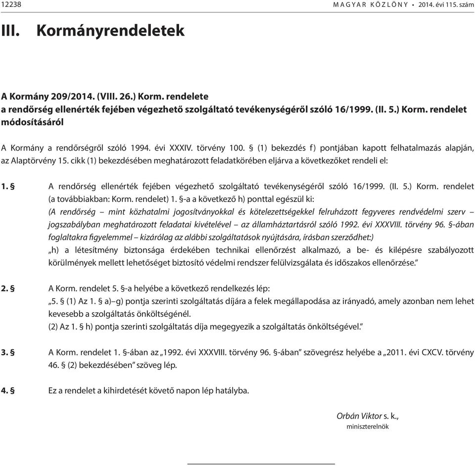 (1) bekezdés f) pontjában kapott felhatalmazás alapján, az Alaptörvény 15. cikk (1) bekezdésében meghatározott feladatkörében eljárva a következőket rendeli el: 1.