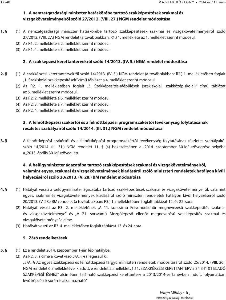 melléklet szerint módosul. (2) Az R1. 2. melléklete a 2. melléklet szerint módosul. (3) Az R1. 4. melléklete a 3. melléklet szerint módosul. 2. A szakképzési kerettantervekről szóló 14/2013. (IV. 5.