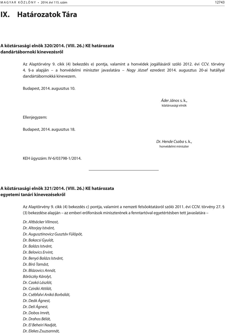 augusztus 20-ai hatállyal dandártábornokká kinevezem. Budapest, 2014. augusztus 10. Áder János s. k., köztársasági elnök Ellenjegyzem: Budapest, 2014. augusztus 18. Dr. Hende Csaba s. k., honvédelmi miniszter KEH ügyszám: IV-6/03798-1/2014.