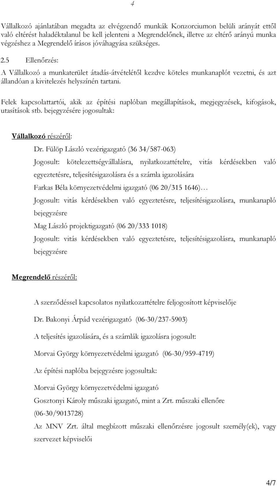 Felek kapcsolattartói, akik az építési naplóban megállapítások, megjegyzések, kifogások, utasítások stb. bejegyzésére jogosultak: Vállalkozó részéről: Dr.
