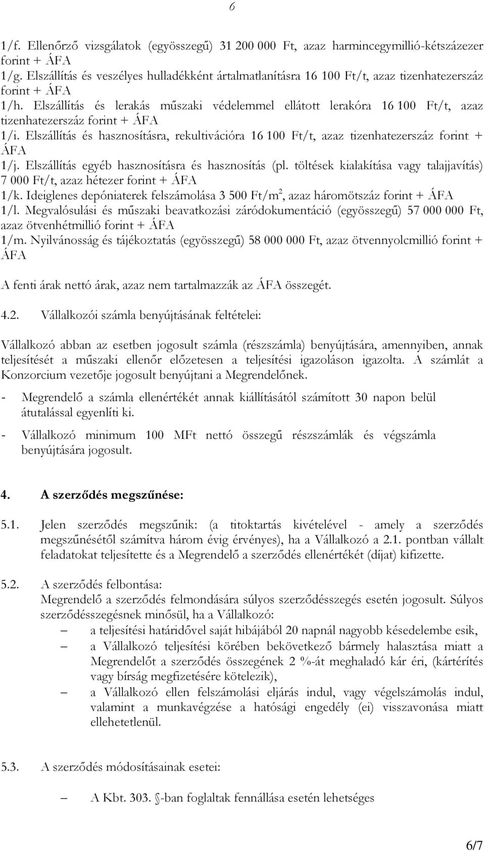 Elszállítás és lerakás műszaki védelemmel ellátott lerakóra 16 100 Ft/t, azaz tizenhatezerszáz forint + ÁFA 1/i.