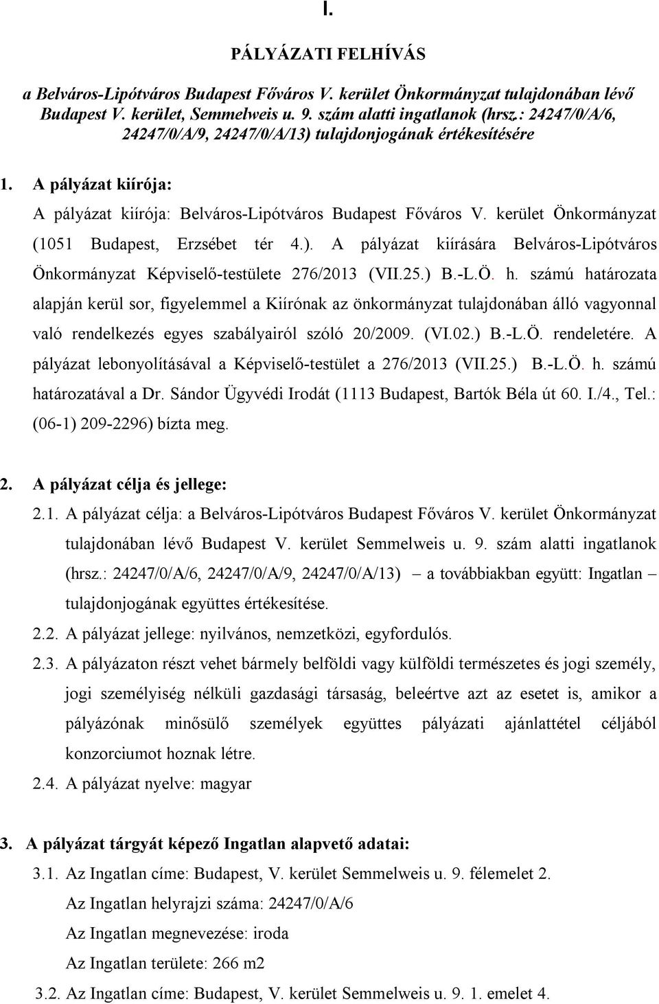 kerület Önkormányzat (1051 Budapest, Erzsébet tér 4.). A pályázat kiírására Belváros-Lipótváros Önkormányzat Képviselő-testülete 276/2013 (VII.25.) B.-L.Ö. h.