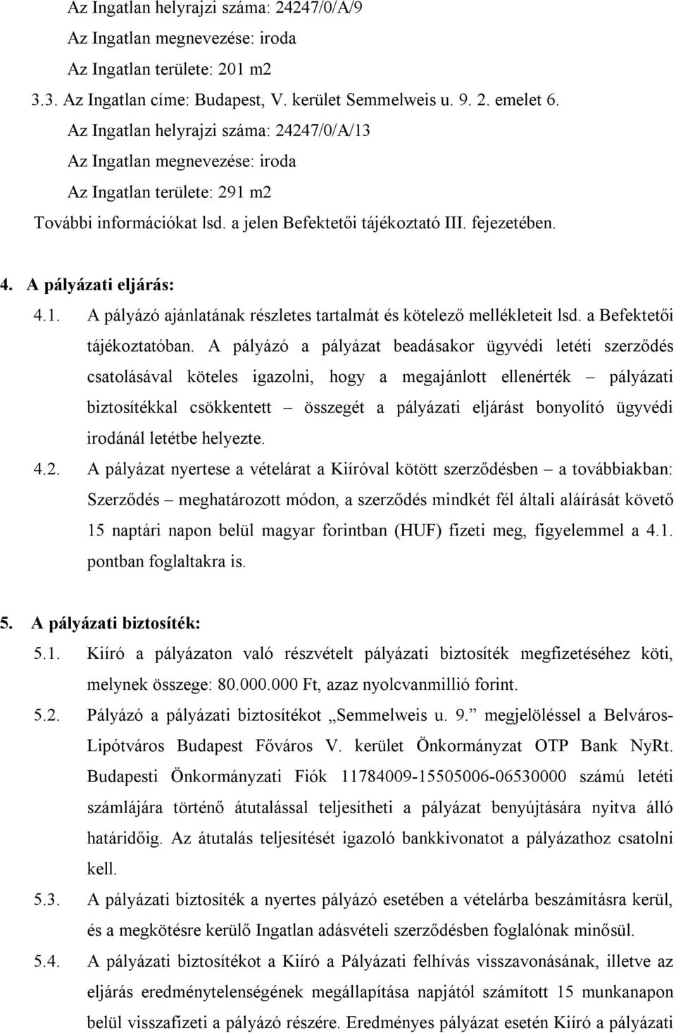 A pályázati eljárás: 4.1. A pályázó ajánlatának részletes tartalmát és kötelező mellékleteit lsd. a Befektetői tájékoztatóban.