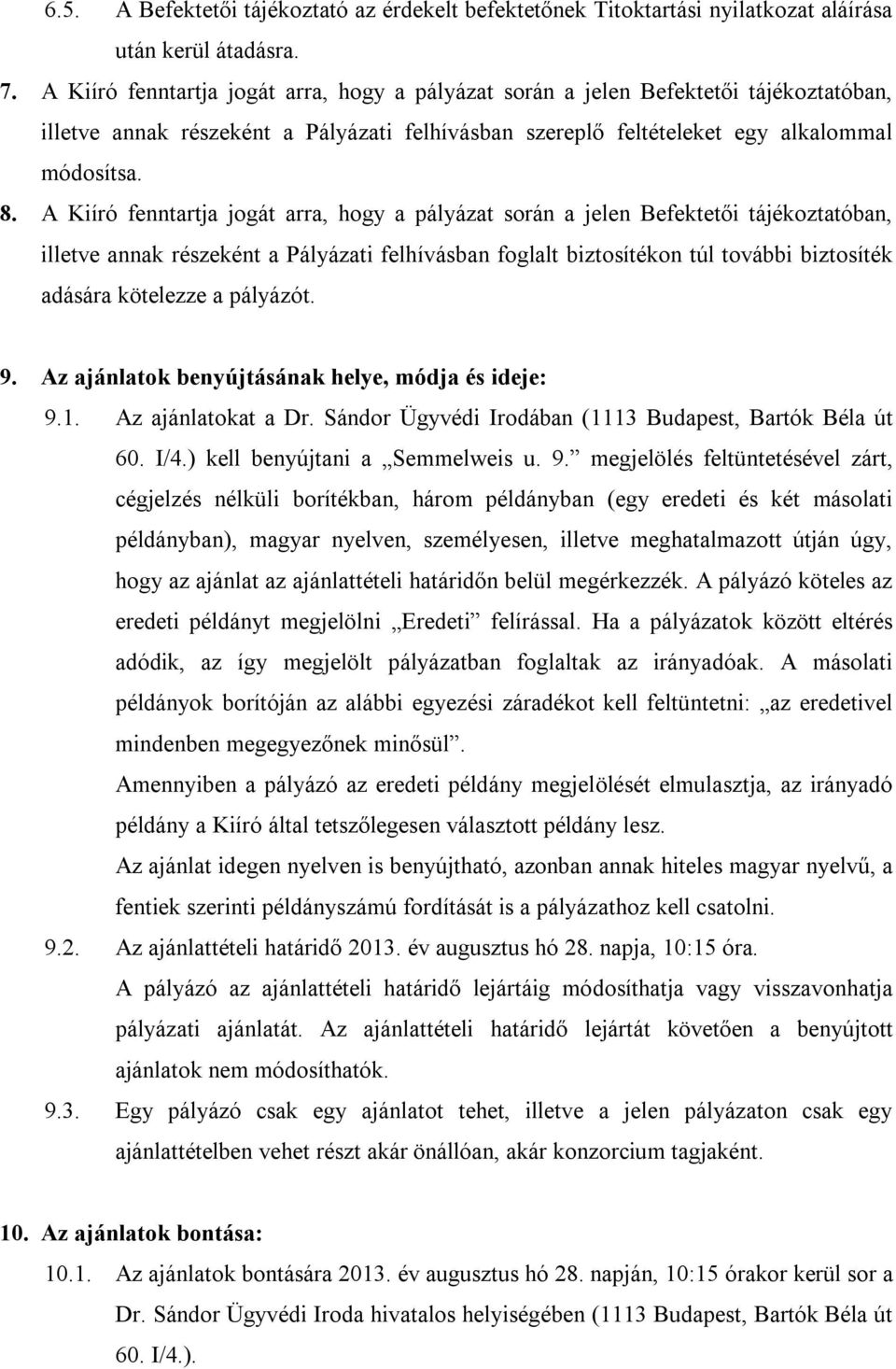 A Kiíró fenntartja jogát arra, hogy a pályázat során a jelen Befektetői tájékoztatóban, illetve annak részeként a Pályázati felhívásban foglalt biztosítékon túl további biztosíték adására kötelezze a