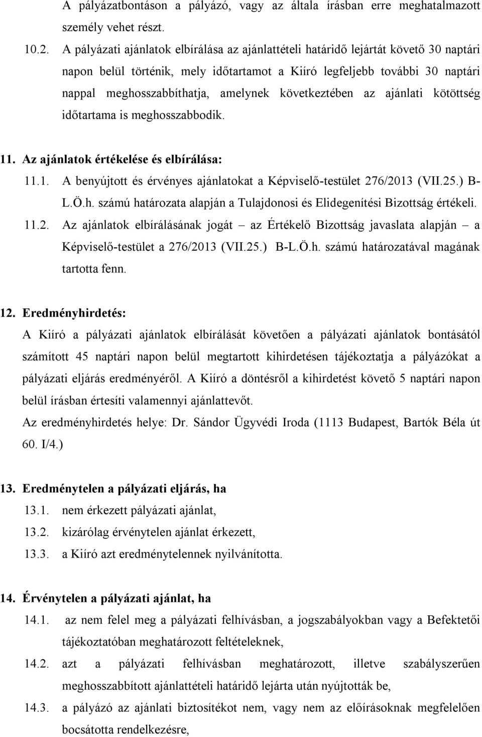 következtében az ajánlati kötöttség időtartama is meghosszabbodik. 11. Az ajánlatok értékelése és elbírálása: 11.1. A benyújtott és érvényes ajánlatokat a Képviselő-testület 276/2013 (VII.25.) B- L.Ö.