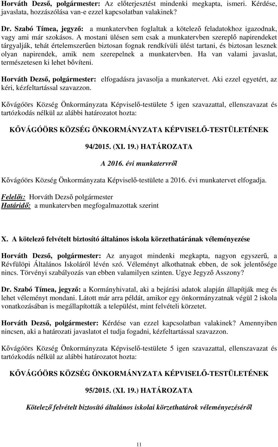 A mostani ülésen sem csak a munkatervben szerepl napirendeket tárgyalják, tehát értelemszer en biztosan fognak rendkívüli ülést tartani, és biztosan lesznek olyan napirendek, amik nem szerepelnek a