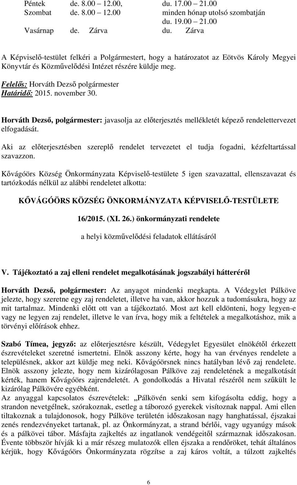 november 30. Horváth Dezs, polgármester: javasolja az el terjesztés mellékletét képez rendelettervezet elfogadását. Aki az el terjesztésben szerepl szavazzon.