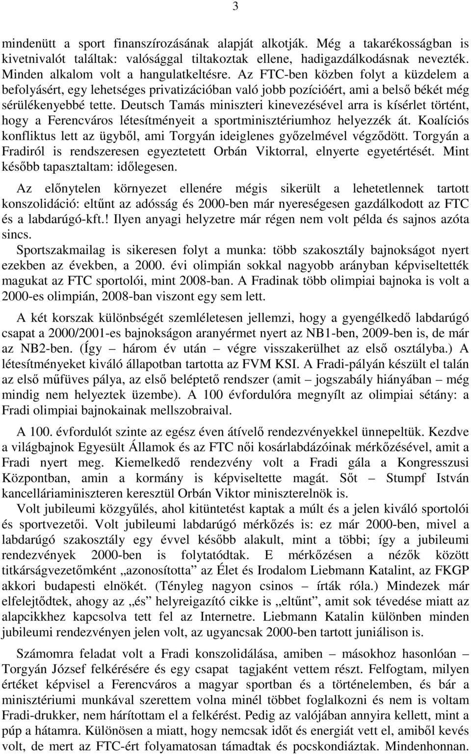 Deutsch Tamás miniszteri kinevezésével arra is kísérlet történt, hogy a Ferencváros létesítményeit a sportminisztériumhoz helyezzék át.