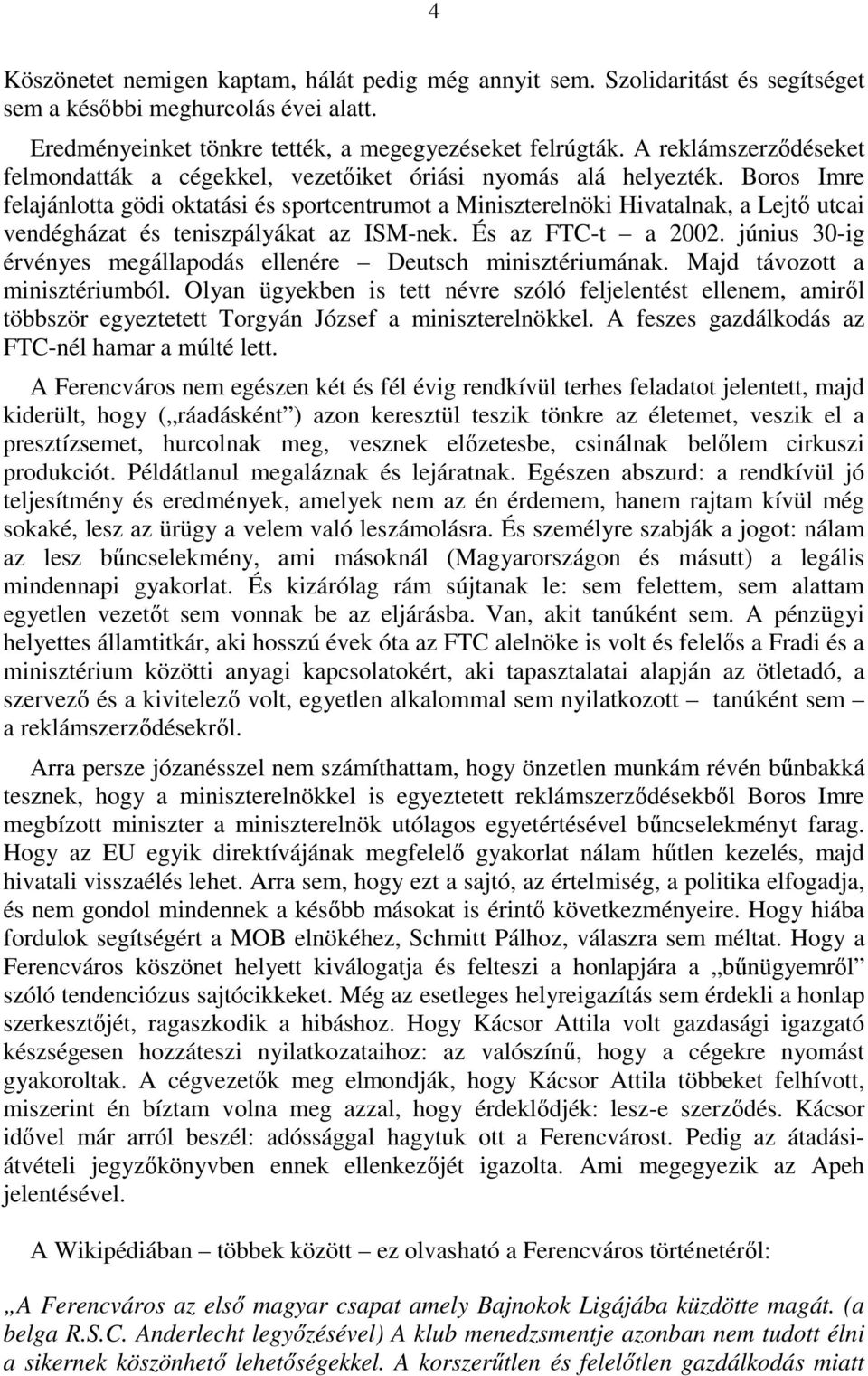 Boros Imre felajánlotta gödi oktatási és sportcentrumot a Miniszterelnöki Hivatalnak, a Lejtı utcai vendégházat és teniszpályákat az ISM-nek. És az FTC-t a 2002.