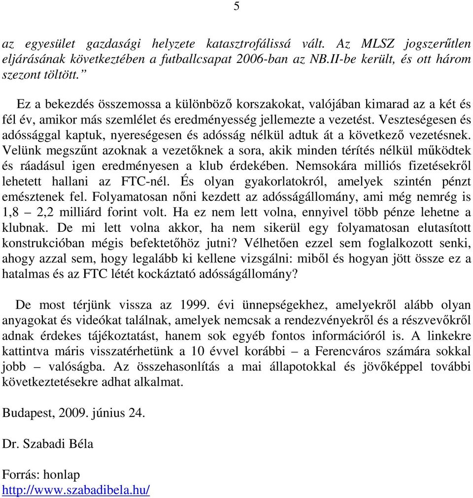 Veszteségesen és adóssággal kaptuk, nyereségesen és adósság nélkül adtuk át a következı vezetésnek.