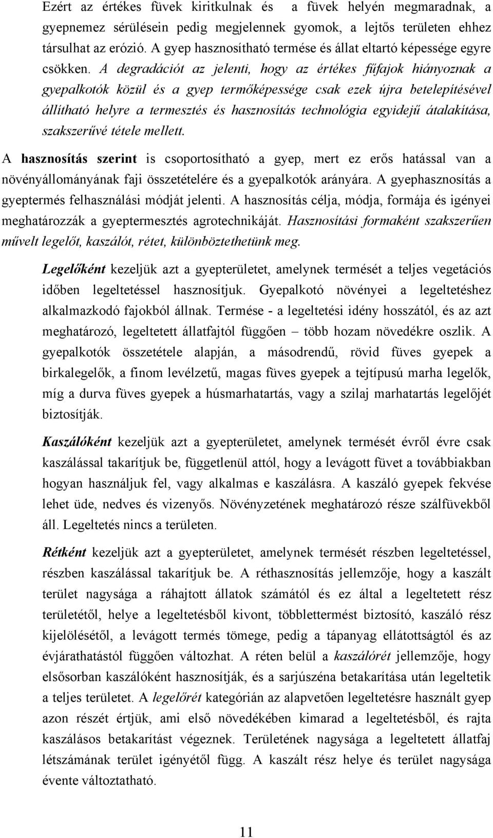 A degradációt az jelenti, hogy az értékes fűfajok hiányoznak a gyepalkotók közül és a gyep termőképessége csak ezek újra betelepítésével állítható helyre a termesztés és hasznosítás technológia