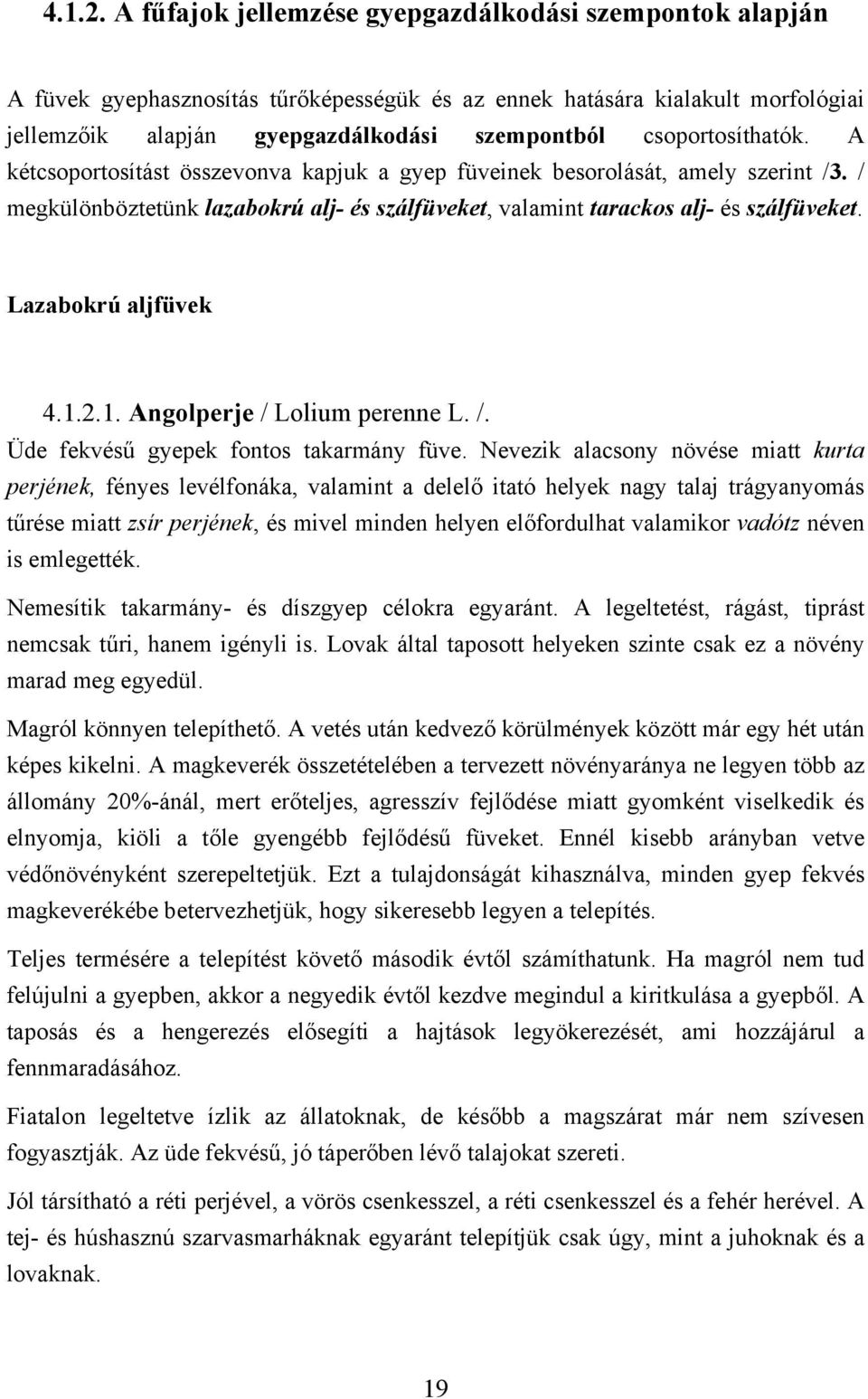 csoportosíthatók. A kétcsoportosítást összevonva kapjuk a gyep füveinek besorolását, amely szerint /3. / megkülönböztetünk lazabokrú alj- és szálfüveket, valamint tarackos alj- és szálfüveket.