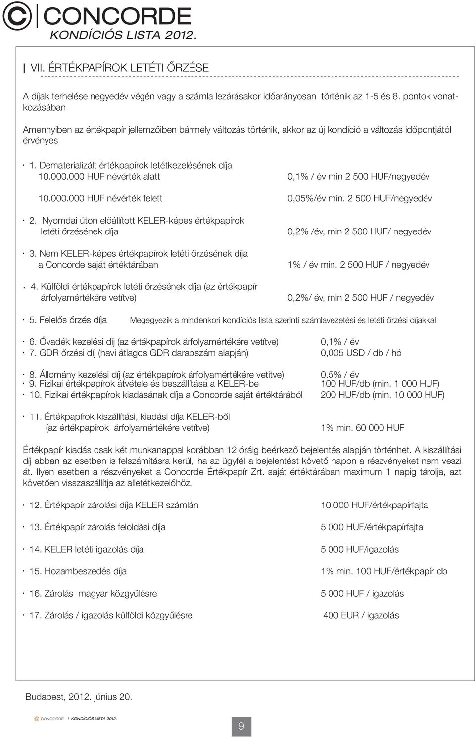 . névérték alatt, / év min 2 5 /negyedév 1.. névérték felett,5%/év min. 2 5 /negyedév 2. Nyomdai úton előállított KELERképes értékpapírok letéti őrzésének díja 3.