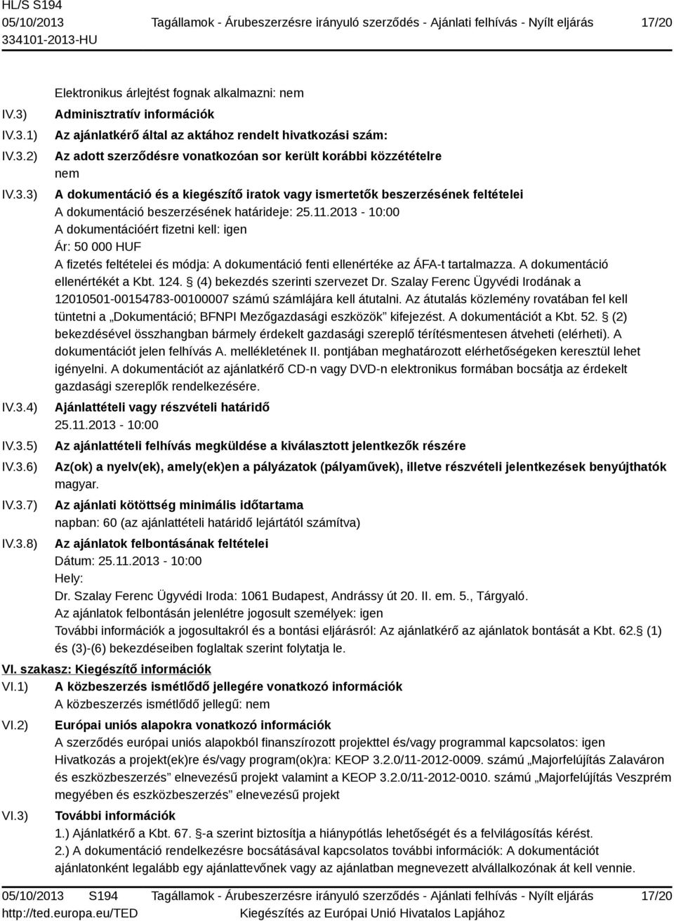 adott szerződésre vonatkozóan sor került korábbi közzétételre nem A dokumentáció és a kiegészítő iratok vagy ismertetők beszerzésének feltételei A dokumentáció beszerzésének határideje: 25.11.