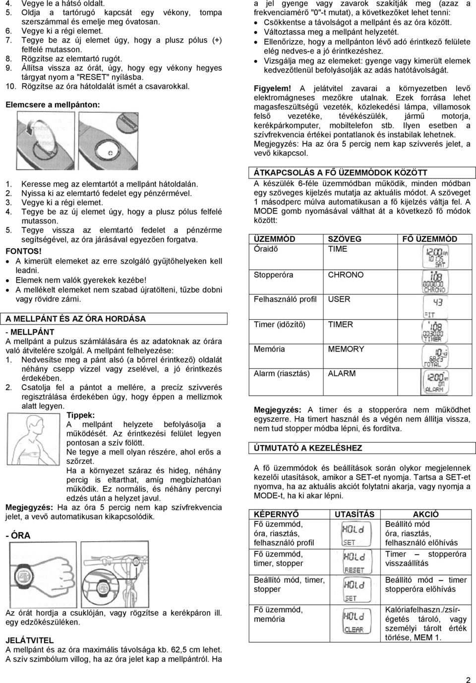 Rögzítse az óra hátoldalát ismét a csavarokkal. Elemcsere a mellpánton: 1. Keresse meg az elemtartót a mellpánt hátoldalán. 2. Nyissa ki az elemtartó fedelet egy pénzérmével. 3.