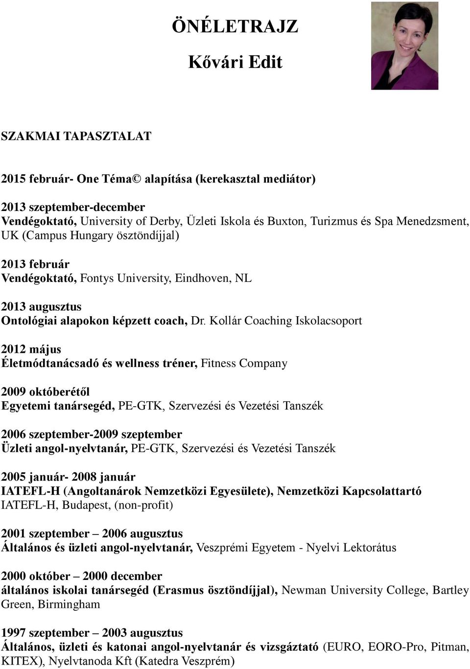 Kollár Coaching Iskolacsoport 2012 május Életmódtanácsadó és wellness tréner, Fitness Company 2009 októberétől Egyetemi tanársegéd, PE-GTK, Szervezési és Vezetési Tanszék 2006 szeptember-2009