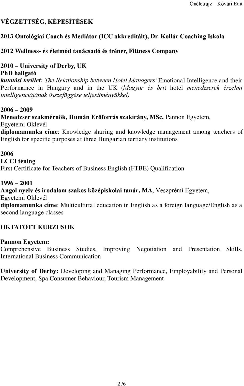 Intelligence and their Performance in Hungary and in the UK (Magyar és brit hotel menedzserek érzelmi intelligenciájának összefüggése teljesítményükkel) 2006 2009 Menedzser szakmérnök, Humán