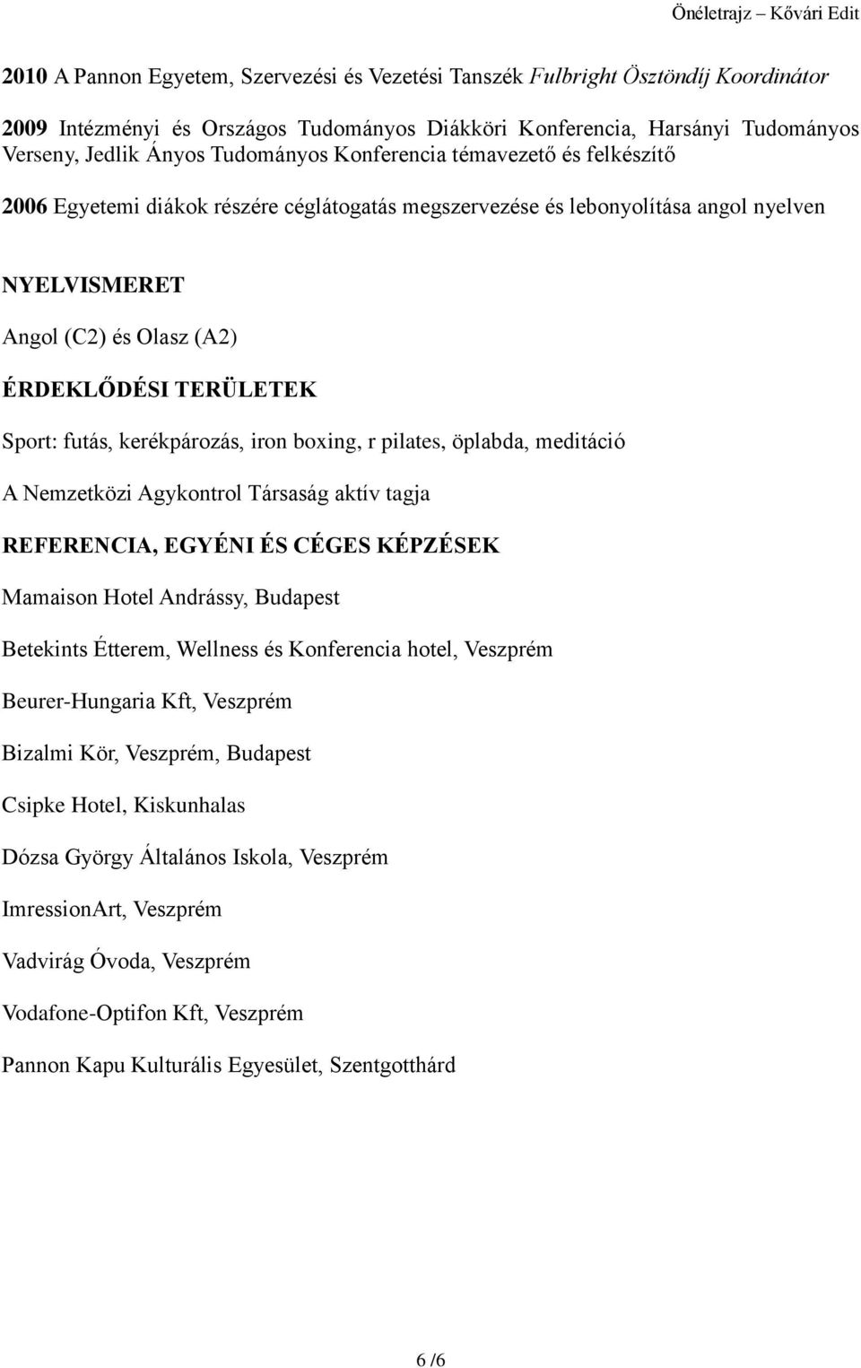 kerékpározás, iron boxing, r pilates, öplabda, meditáció A Nemzetközi Agykontrol Társaság aktív tagja REFERENCIA, EGYÉNI ÉS CÉGES KÉPZÉSEK Mamaison Hotel Andrássy, Budapest Betekints Étterem,