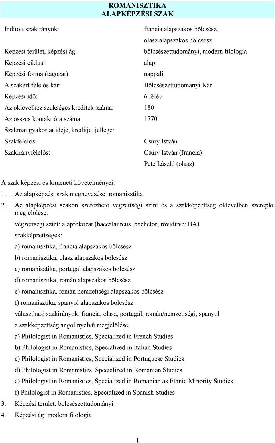 ideje, kreditje, jellege: Szakfelelős: Szakirányfelelős: Csűry István Csűry István (francia) Pete László (olasz) A szak képzési és kimeneti követelményei: 1.
