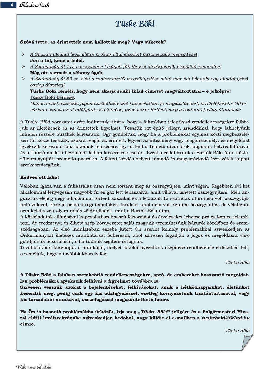 elıtt a csatornafedél megsüllyedése miatt már hat hónapja egy akadályjelzı oszlop díszeleg! Tüske Böki reméli, hogy nem akarja senki Iklad címerét megváltoztatni e jelképre!