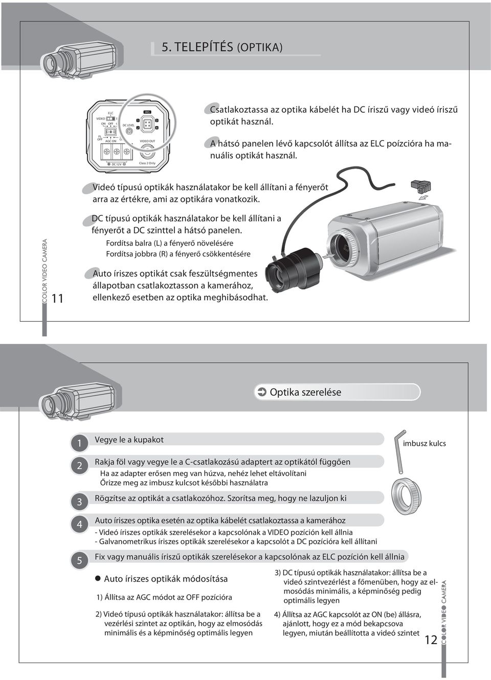 DC 2V Class 2 Only Videó típusú optikák használatakor be kell állítani a fényerőt arra az értékre, ami az optikára vonatkozik.