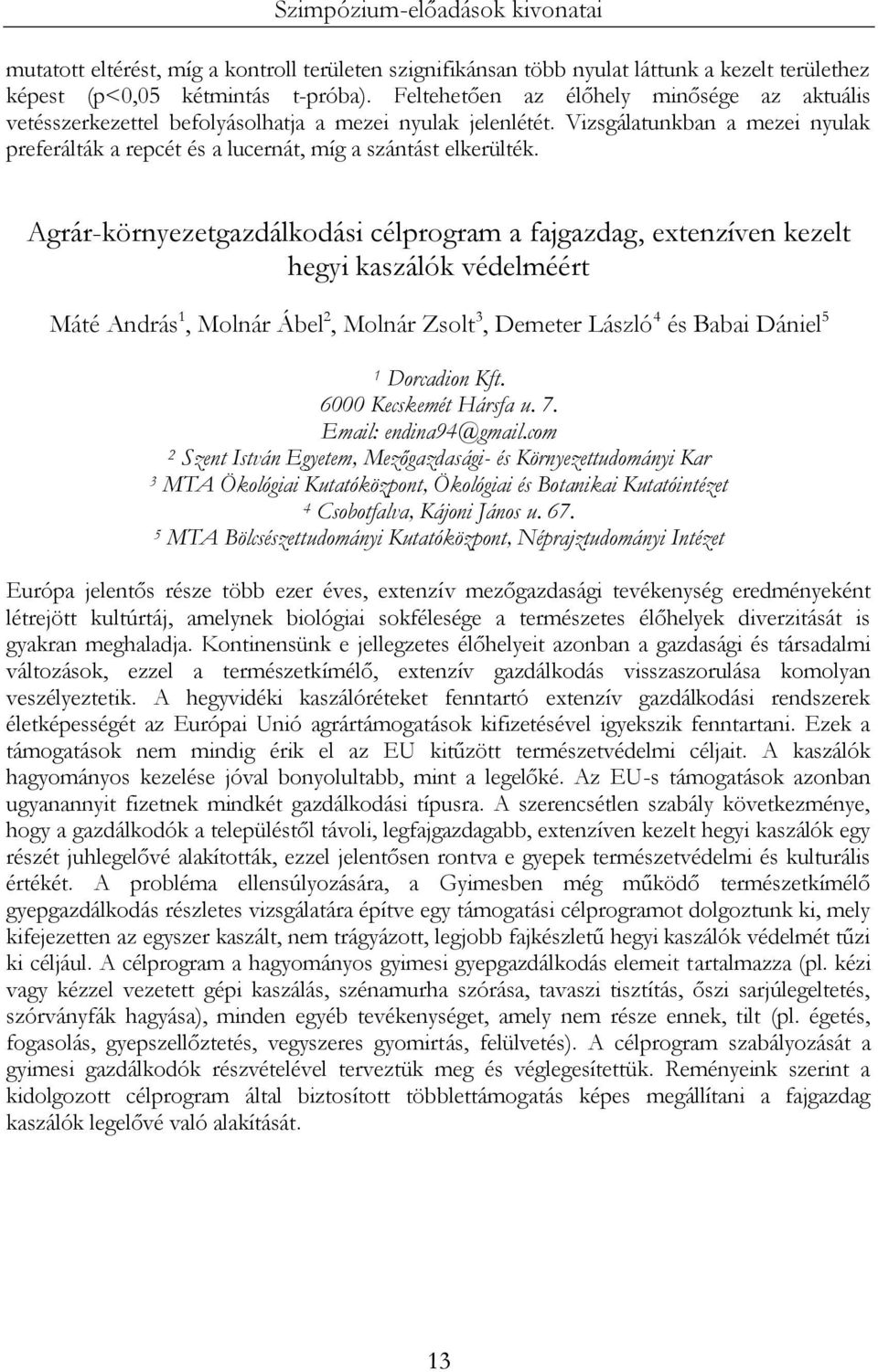 Agrár-környezetgazdálkodási célprogram a fajgazdag, extenzíven kezelt hegyi kaszálók védelméért Máté András 1, Molnár Ábel 2, Molnár Zsolt 3, Demeter László 4 és Babai Dániel 5 1 Dorcadion Kft.