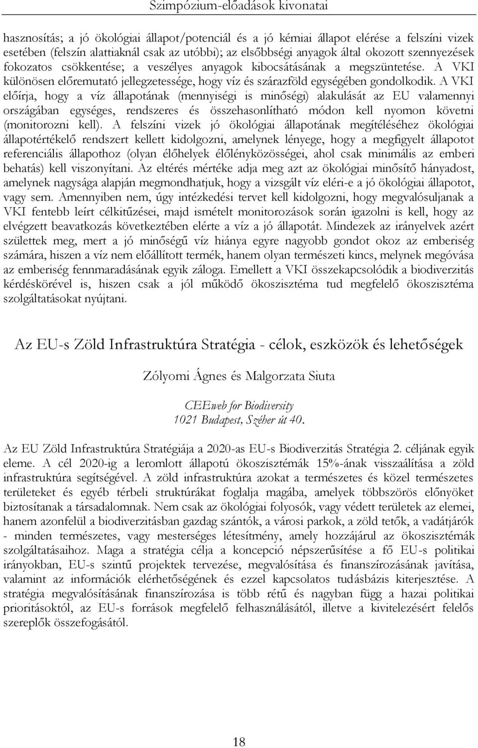 A VKI előírja, hogy a víz állapotának (mennyiségi is minőségi) alakulását az EU valamennyi országában egységes, rendszeres és összehasonlítható módon kell nyomon követni (monitorozni kell).